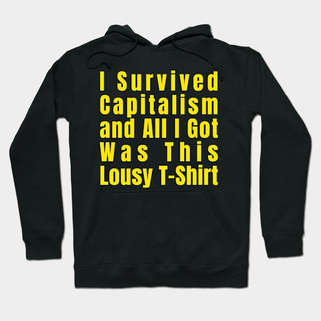 I Survived Capitalism and All I Got Was This Lousy T-Shirt Hoodie by CreationArt8